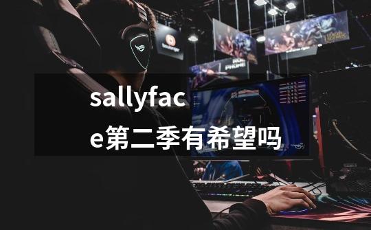 sallyface第二季有希望吗-第1张-游戏信息-龙启网