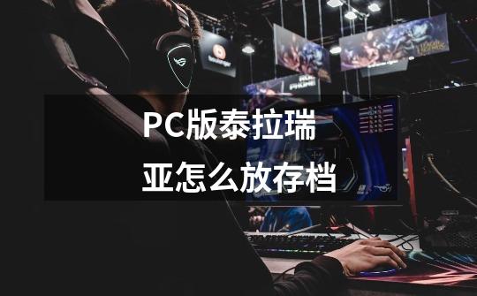 PC版泰拉瑞亚怎么放存档-第1张-游戏信息-龙启网