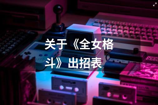 关于《全女格斗》出招表-第1张-游戏信息-龙启网