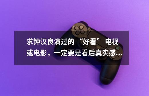 求钟汉良演过的 “好看” 电视或电影,一定要是看后真实感受,谢啦~~-第1张-游戏信息-龙启网