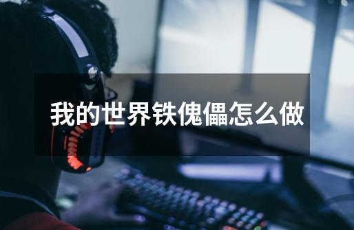 我的世界铁傀儡怎么做-第1张-游戏信息-龙启网