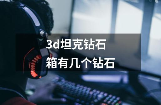 3d坦克钻石箱有几个钻石-第1张-游戏信息-龙启网