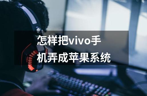 怎样把vivo手机弄成苹果系统-第1张-游戏信息-龙启网