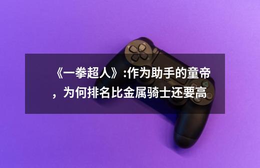 《一拳超人》:作为助手的童帝,为何排名比金属骑士还要高-第1张-游戏信息-龙启网