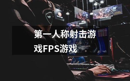 第一人称射击游戏FPS游戏-第1张-游戏信息-龙启网