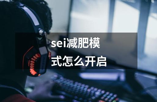 sei减肥模式怎么开启-第1张-游戏信息-龙启网