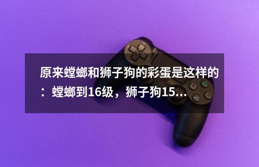 原来螳螂和狮子狗的彩蛋是这样的：螳螂到16级，狮子狗15个战利品-第1张-游戏信息-龙启网
