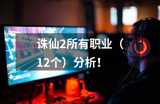 诛仙2所有职业（12个）分析！-第1张-游戏信息-龙启网