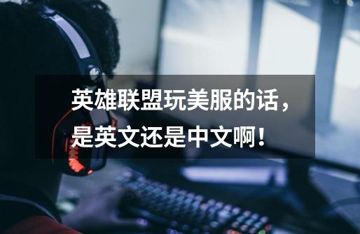 英雄联盟玩美服的话,是英文还是中文啊!-第1张-游戏信息-龙启网
