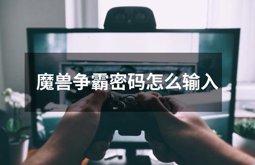 魔兽争霸密码怎么输入-第1张-游戏信息-龙启网
