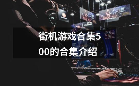 街机游戏合集500的合集介绍-第1张-游戏信息-龙启网