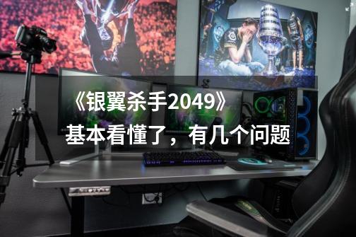 《银翼杀手2049》 基本看懂了,有几个问题-第1张-游戏信息-龙启网