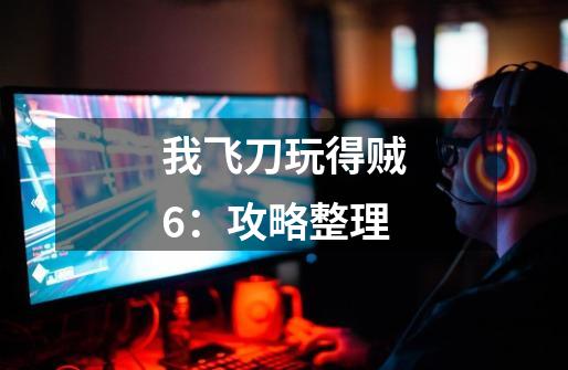 我飞刀玩得贼6:攻略整理-第1张-游戏信息-龙启网