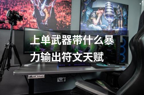 上单武器带什么暴力输出符文天赋-第1张-游戏信息-龙启网