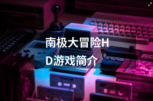 南极大冒险HD游戏简介-第1张-游戏信息-龙启网