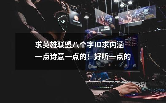 求英雄联盟八个字ID求内涵一点诗意一点的!好听一点的-第1张-游戏信息-龙启网