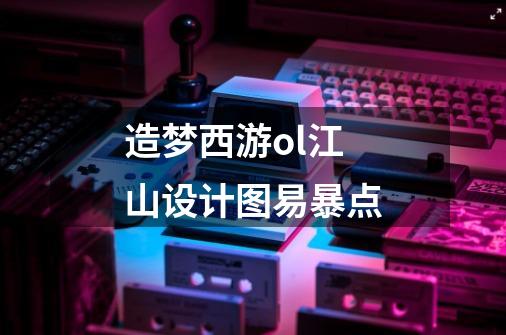 造梦西游ol江山设计图易暴点-第1张-游戏信息-龙启网