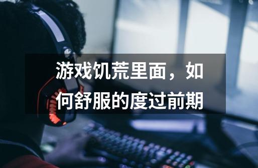 游戏饥荒里面，如何舒服的度过前期-第1张-游戏信息-龙启网