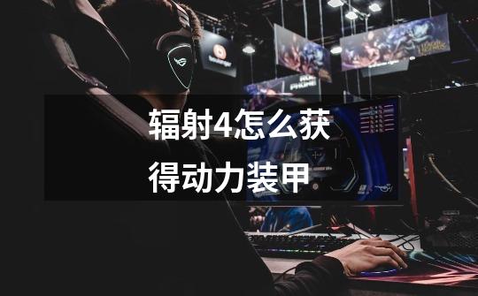 辐射4怎么获得动力装甲-第1张-游戏信息-龙启网