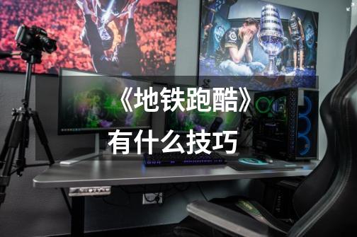 《地铁跑酷》有什么技巧-第1张-游戏信息-龙启网