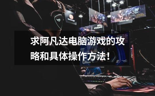 求阿凡达电脑游戏的攻略和具体操作方法!-第1张-游戏信息-龙启网