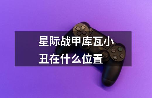 星际战甲库瓦小丑在什么位置-第1张-游戏信息-龙启网