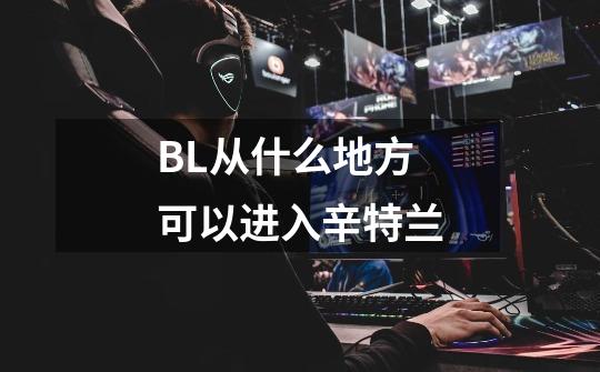 BL从什么地方可以进入辛特兰-第1张-游戏信息-龙启网