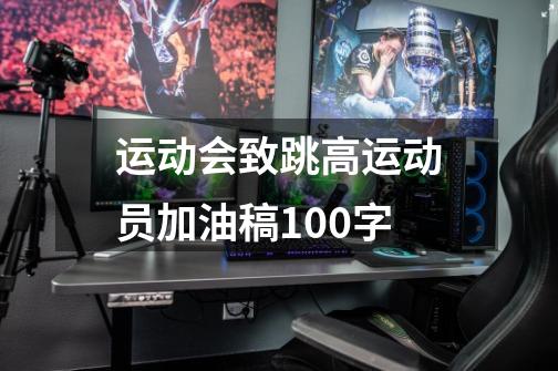运动会致跳高运动员加油稿100字-第1张-游戏信息-龙启网