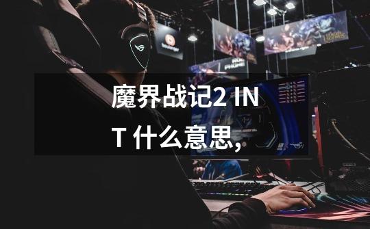 魔界战记2 INT 什么意思,.-第1张-游戏信息-龙启网