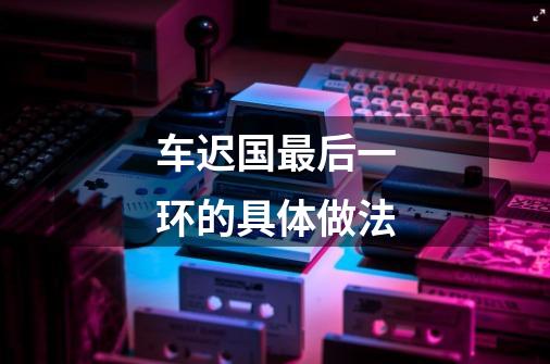 车迟国最后一环的具体做法-第1张-游戏信息-龙启网