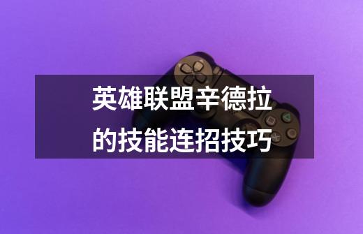 英雄联盟辛德拉的技能连招技巧-第1张-游戏信息-龙启网