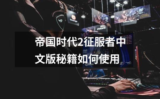 帝国时代2征服者中文版秘籍如何使用-第1张-游戏信息-龙启网