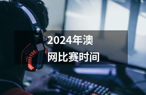 2024年澳网比赛时间-第1张-游戏信息-龙启网