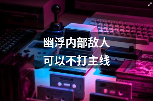 幽浮内部敌人可以不打主线-第1张-游戏信息-龙启网