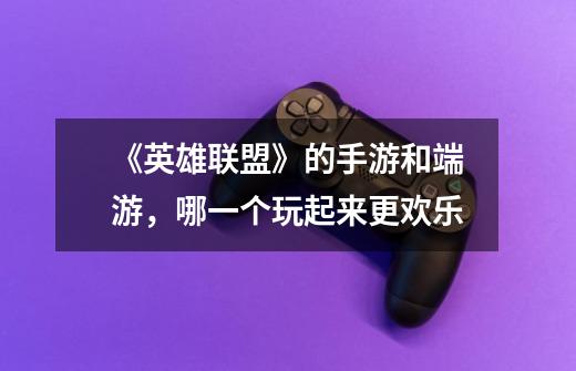 《英雄联盟》的手游和端游,哪一个玩起来更欢乐-第1张-游戏信息-龙启网