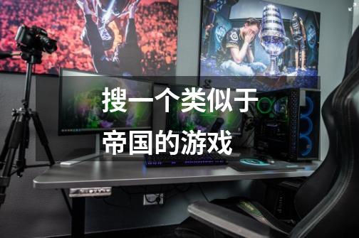 搜一个类似于帝国的游戏-第1张-游戏信息-龙启网