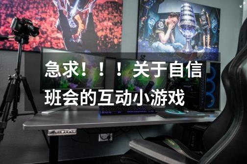 急求!!!关于自信班会的互动小游戏-第1张-游戏信息-龙启网