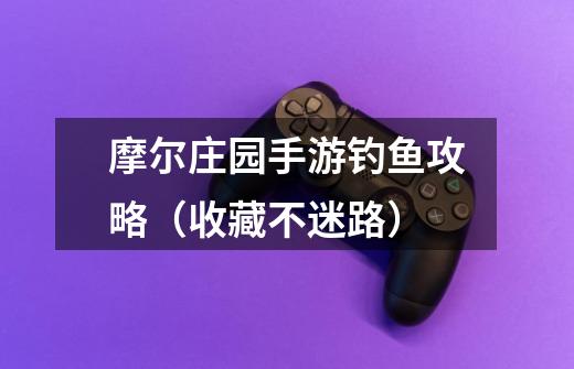 摩尔庄园手游钓鱼攻略(收藏不迷路)-第1张-游戏信息-龙启网