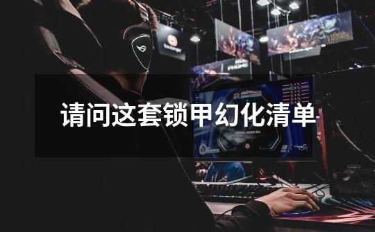 请问这套锁甲幻化清单-第1张-游戏信息-龙启网
