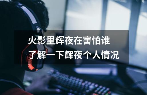火影里辉夜在害怕谁 了解一下辉夜个人情况-第1张-游戏信息-龙启网