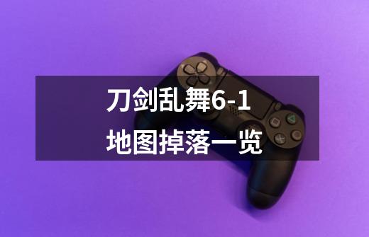 刀剑乱舞6-1地图掉落一览-第1张-游戏信息-龙启网