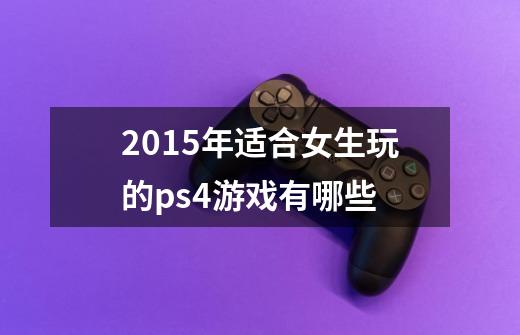 2015年适合女生玩的ps4游戏有哪些-第1张-游戏信息-龙启网