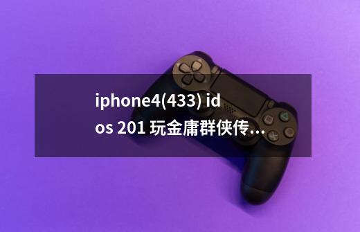iphone4(4.3.3) idos 2.01 玩金庸群侠传 只能看到主角、对话，其他背景、地图都是黑色，肿么解决-第1张-游戏信息-龙启网