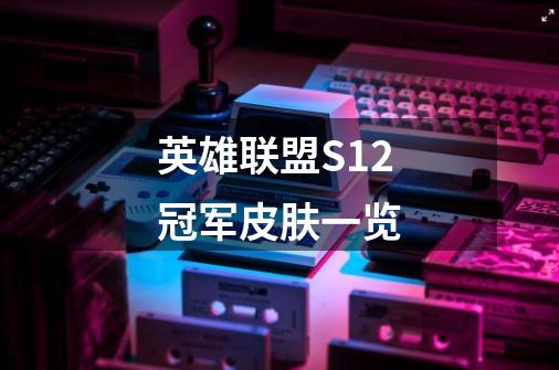 英雄联盟S12冠军皮肤一览-第1张-游戏信息-龙启网