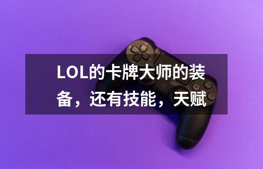 LOL的卡牌大师的装备,还有技能,天赋-第1张-游戏信息-龙启网