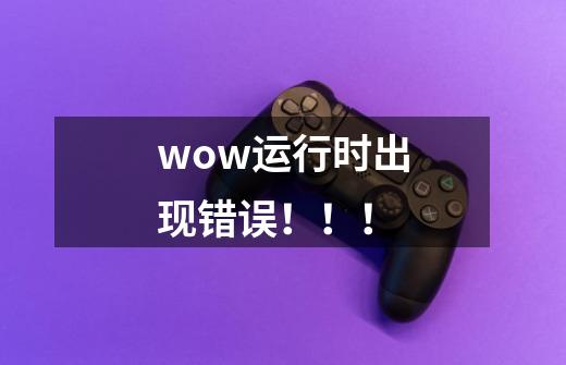 wow运行时出现错误！！！-第1张-游戏信息-龙启网