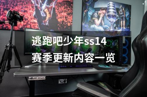 逃跑吧少年ss14赛季更新内容一览-第1张-游戏信息-龙启网