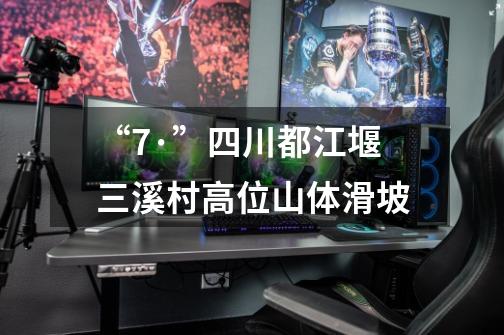 “7·”四川都江堰三溪村高位山体滑坡-第1张-游戏信息-龙启网