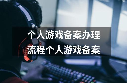 个人游戏备案办理流程个人游戏备案-第1张-游戏信息-龙启网