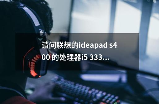 请问联想的ideapad s400 的处理器i5 3337u能不能玩lol-第1张-游戏信息-龙启网